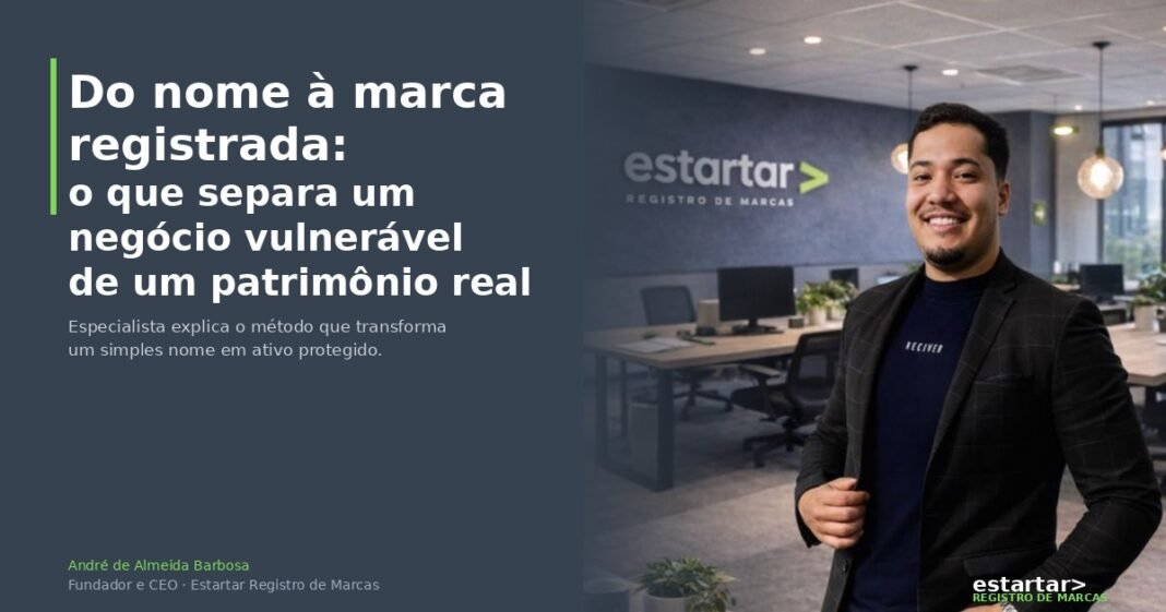 Do nome à marca registrada: o caminho que transforma um negócio em patrimônio protegido André de Almeida Barbosa, Fundador e CEO Estartar Registro de Marcas